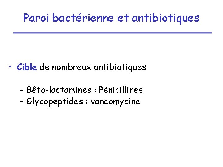Paroi bactérienne et antibiotiques • Cible de nombreux antibiotiques – Bêta-lactamines : Pénicillines –