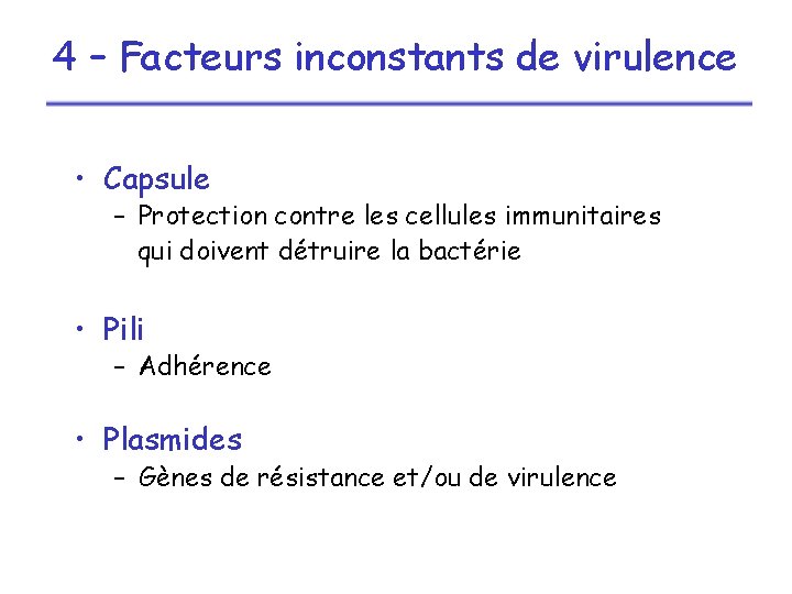 4 – Facteurs inconstants de virulence • Capsule – Protection contre les cellules immunitaires