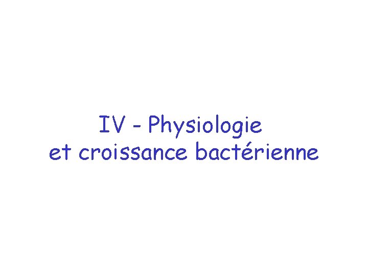 IV - Physiologie et croissance bactérienne 