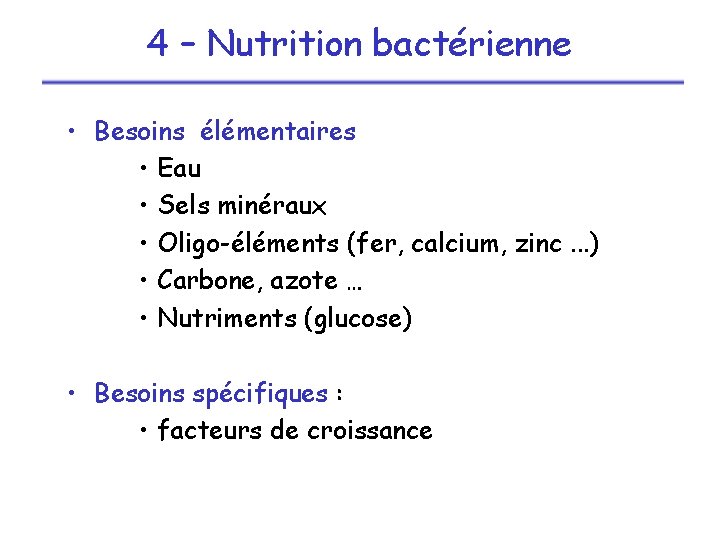 4 – Nutrition bactérienne • Besoins élémentaires • Eau • Sels minéraux • Oligo-éléments
