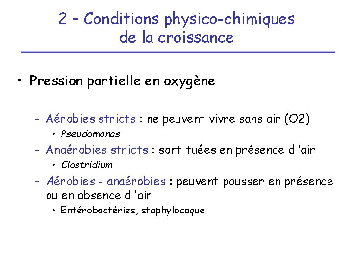 2 – Conditions physico-chimiques de la croissance • Pression partielle en oxygène – Aérobies