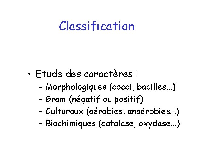 Classification • Etude des caractères : – – Morphologiques (cocci, bacilles. . . )