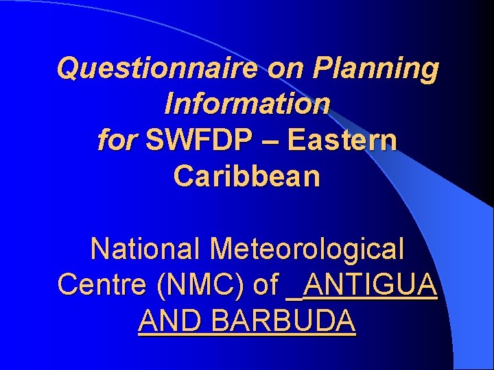 Questionnaire on Planning Information for SWFDP – Eastern Caribbean National Meteorological Centre (NMC) of