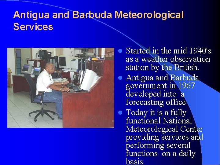 Antigua and Barbuda Meteorological Services Started in the mid 1940's as a weather observation