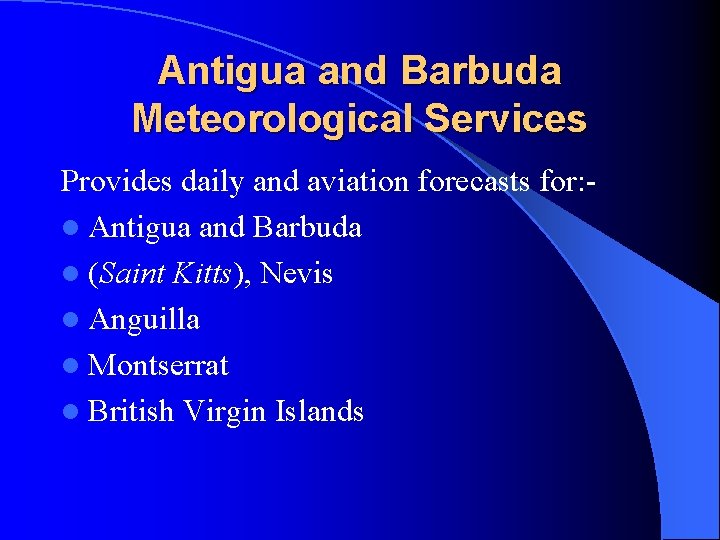 Antigua and Barbuda Meteorological Services Provides daily and aviation forecasts for: l Antigua and