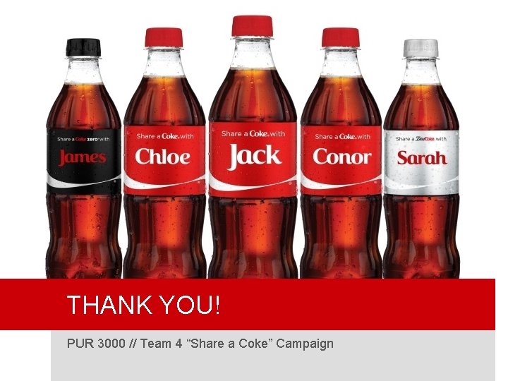 THANK YOU! PUR 3000 // Team 4 “Share a Coke” Campaign 