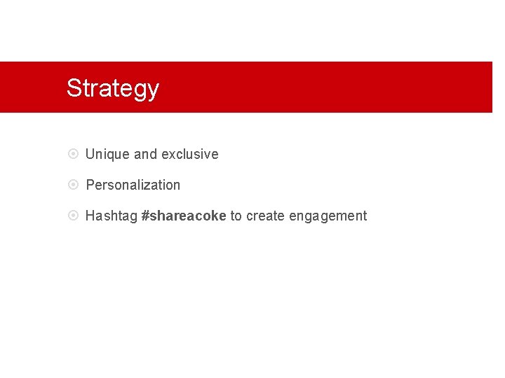 Strategy Unique and exclusive Personalization Hashtag #shareacoke to create engagement 