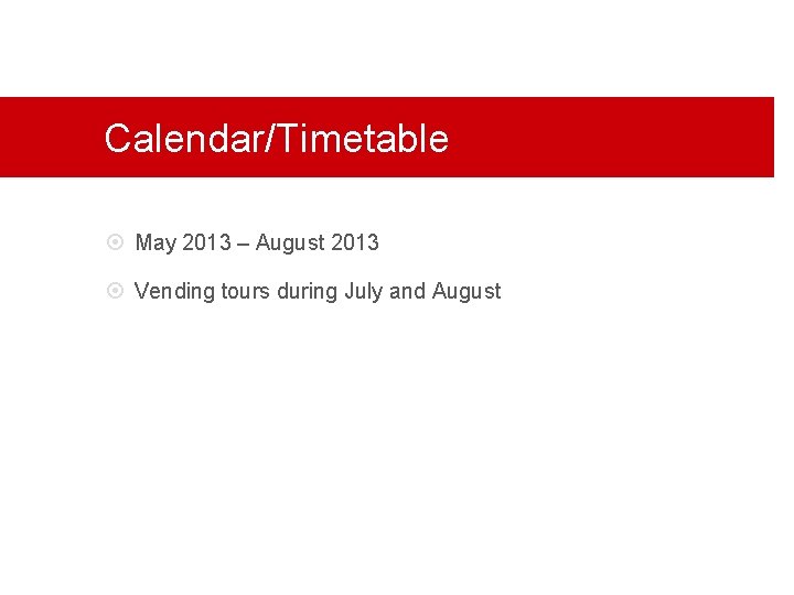 Calendar/Timetable May 2013 – August 2013 Vending tours during July and August 