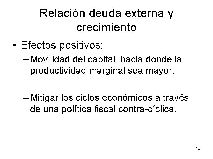 Relación deuda externa y crecimiento • Efectos positivos: – Movilidad del capital, hacia donde