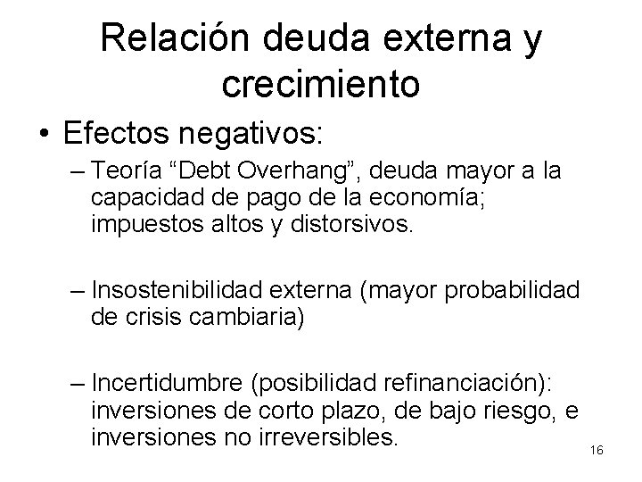 Relación deuda externa y crecimiento • Efectos negativos: – Teoría “Debt Overhang”, deuda mayor
