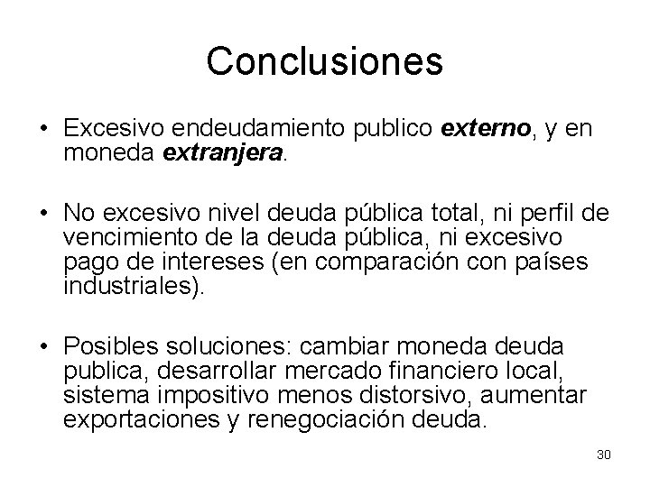 Conclusiones • Excesivo endeudamiento publico externo, y en moneda extranjera. • No excesivo nivel