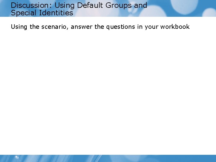 Discussion: Using Default Groups and Special Identities Using the scenario, answer the questions in