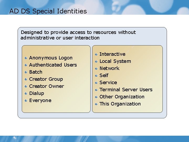 AD DS Special Identities Designed to provide access to resources without administrative or user