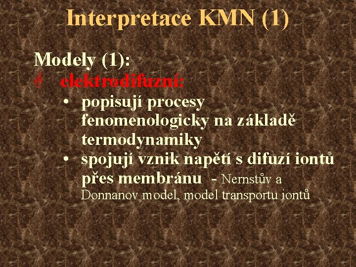Interpretace KMN (1) Modely (1): G elektrodifuzní: • popisují procesy fenomenologicky na základě termodynamiky