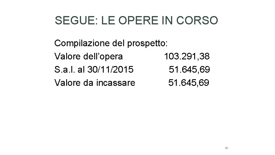 SEGUE: LE OPERE IN CORSO Compilazione del prospetto: Valore dell’opera 103. 291, 38 S.