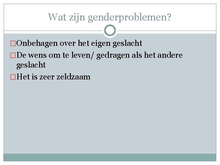 Wat zijn genderproblemen? �Onbehagen over het eigen geslacht �De wens om te leven/ gedragen