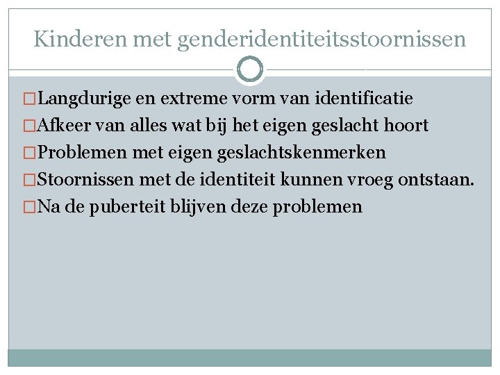 Kinderen met genderidentiteitsstoornissen �Langdurige en extreme vorm van identificatie �Afkeer van alles wat bij