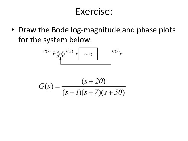 Exercise: • Draw the Bode log-magnitude and phase plots for the system below: 