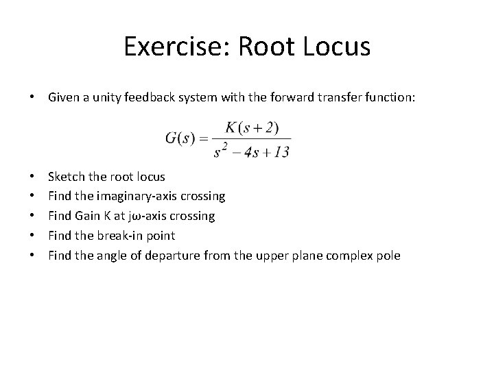 Exercise: Root Locus • Given a unity feedback system with the forward transfer function: