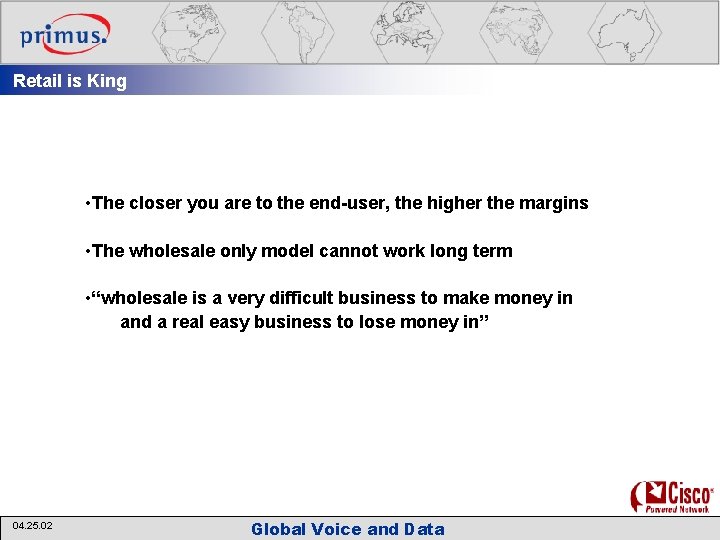 Retail is King • The closer you are to the end-user, the higher the