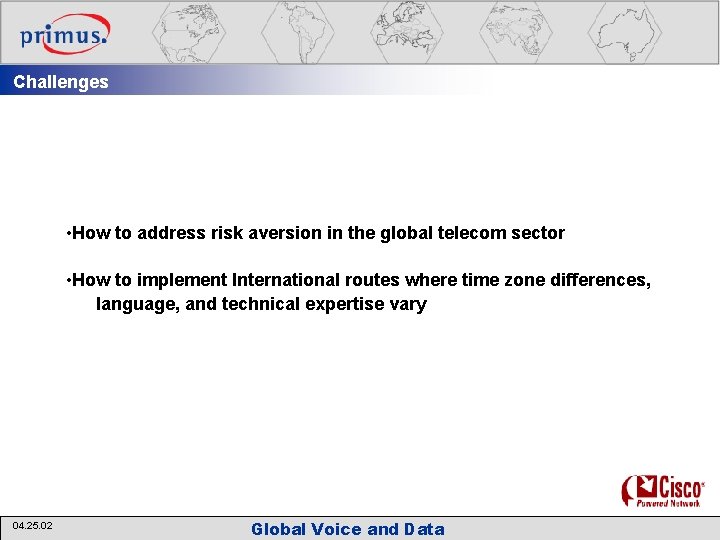 Challenges • How to address risk aversion in the global telecom sector • How