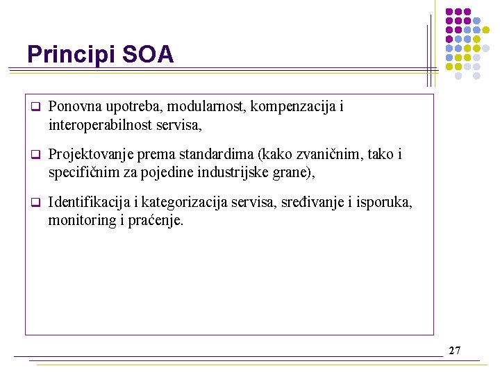 Principi SOA q Ponovna upotreba, modularnost, kompenzacija i interoperabilnost servisa, q Projektovanje prema standardima