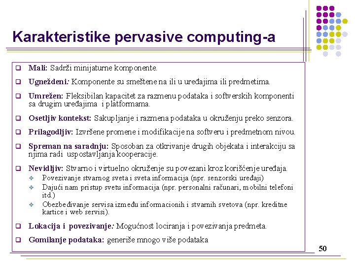 Karakteristike pervasive computing-a q Mali: Sadrži minijaturne komponente. q Ugneždeni: Komponente su smeštene na