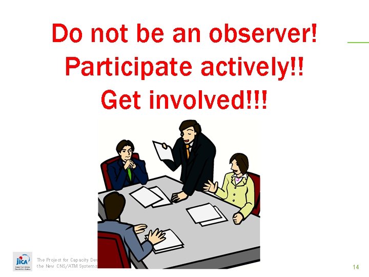 Do not be an observer! Participate actively!! Get involved!!! The Project for Capacity Development