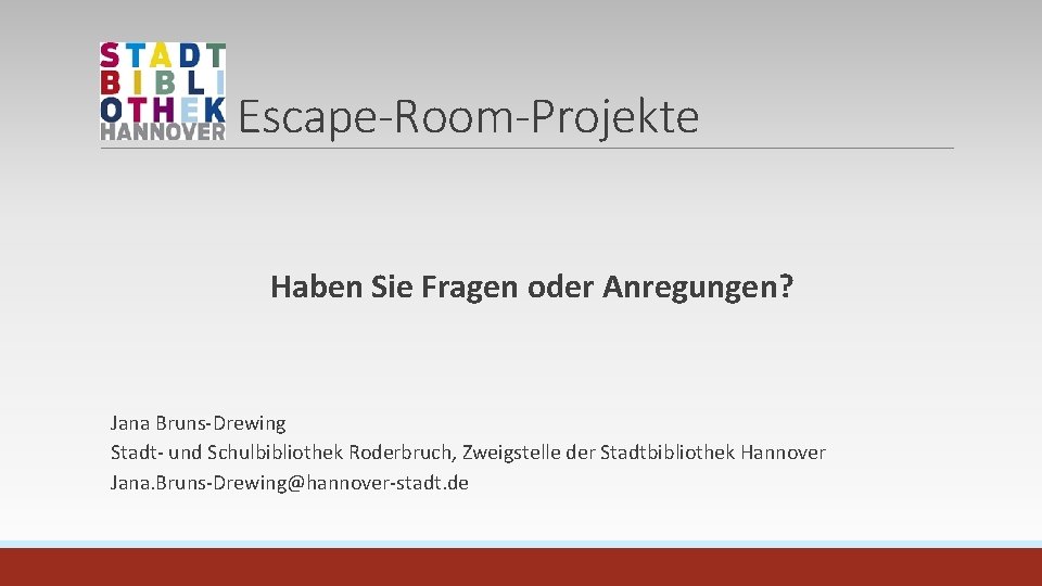 Escape-Room-Projekte Haben Sie Fragen oder Anregungen? Jana Bruns-Drewing Stadt- und Schulbibliothek Roderbruch, Zweigstelle der