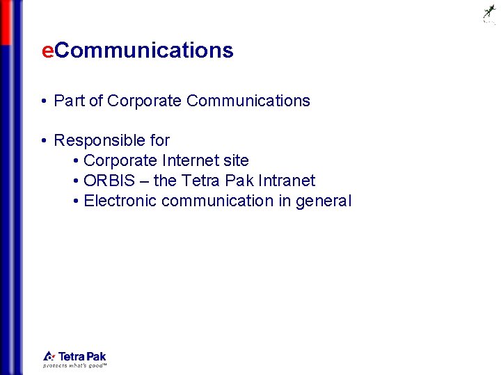 e. Communications • Part of Corporate Communications • Responsible for • Corporate Internet site