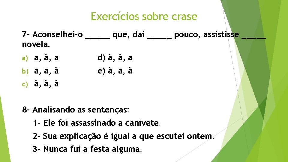 Exercícios sobre crase 7 - Aconselhei-o _____ que, daí _____ pouco, assistisse _____ novela.