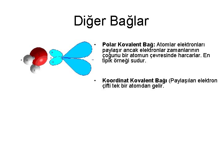 Diğer Bağlar • Polar Kovalent Bağ: Atomlar elektronları paylaşır ancak elektronlar zamanlarının çoğunu bir
