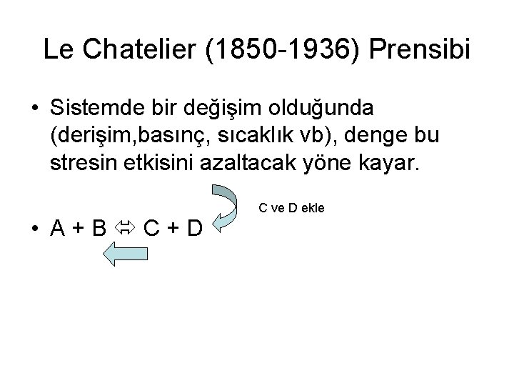 Le Chatelier (1850 -1936) Prensibi • Sistemde bir değişim olduğunda (derişim, basınç, sıcaklık vb),