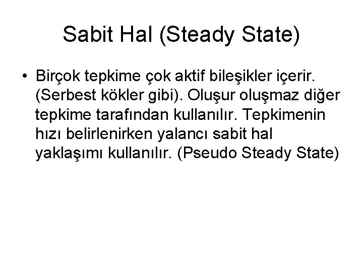 Sabit Hal (Steady State) • Birçok tepkime çok aktif bileşikler içerir. (Serbest kökler gibi).