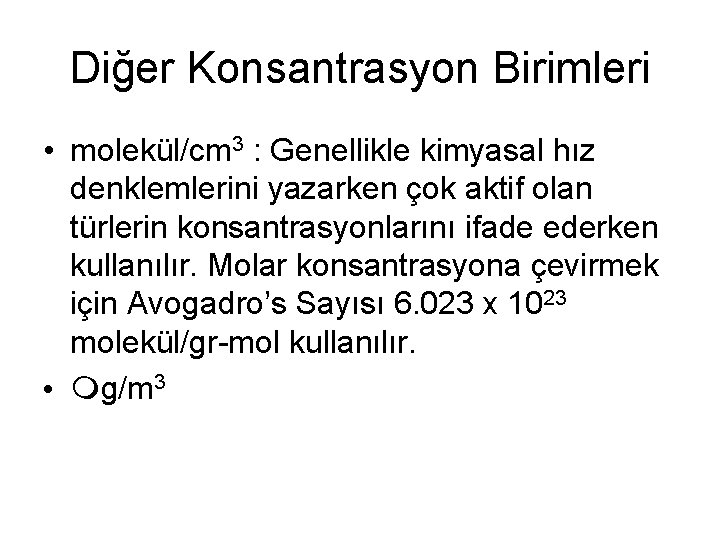 Diğer Konsantrasyon Birimleri • molekül/cm 3 : Genellikle kimyasal hız denklemlerini yazarken çok aktif