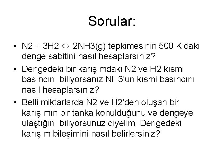 Sorular: • N 2 + 3 H 2 2 NH 3(g) tepkimesinin 500 K’daki