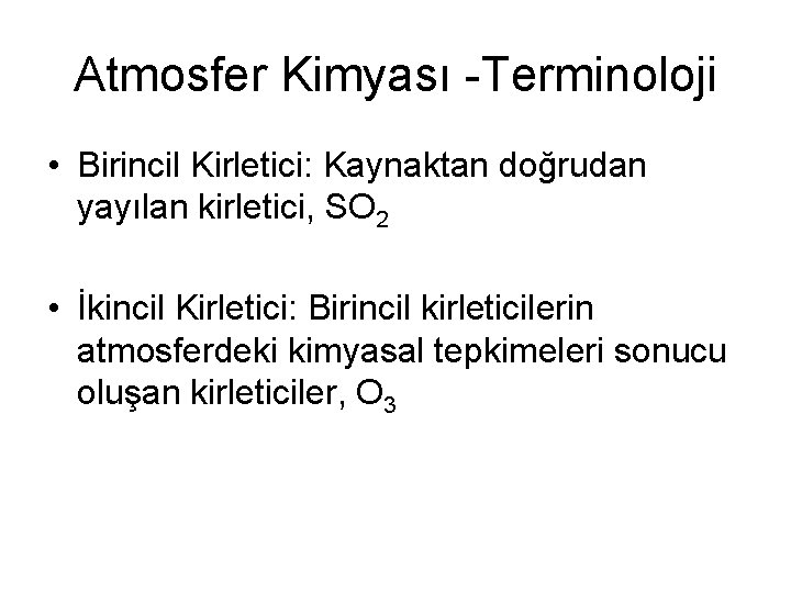 Atmosfer Kimyası -Terminoloji • Birincil Kirletici: Kaynaktan doğrudan yayılan kirletici, SO 2 • İkincil