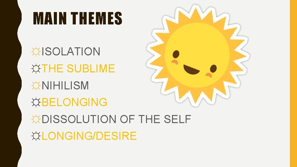 MAIN THEMES ☼ISOLATION ☼THE SUBLIME ☼NIHILISM ☼BELONGING ☼DISSOLUTION OF THE SELF ☼LONGING/DESIRE 