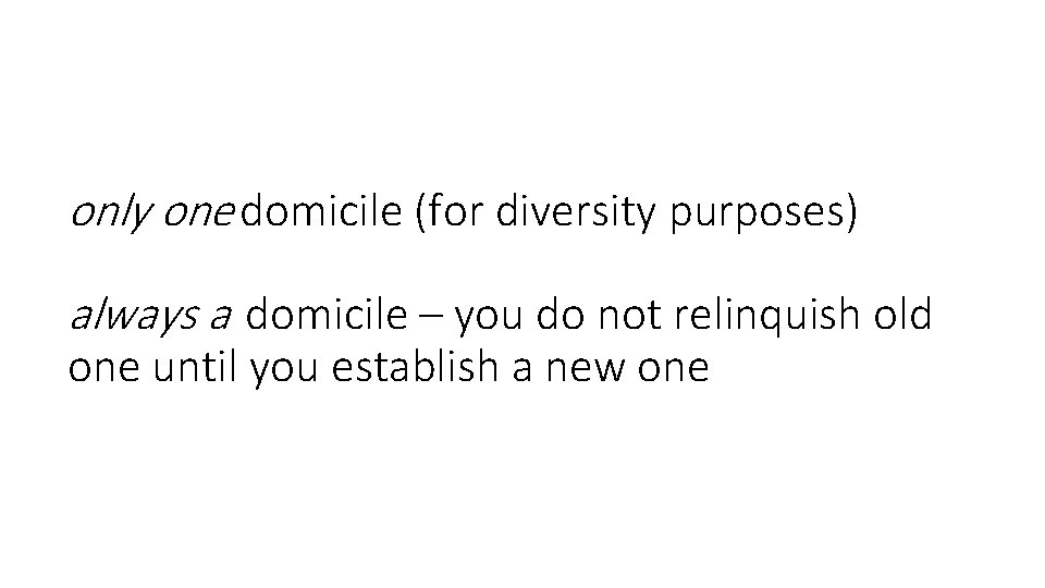 only one domicile (for diversity purposes) always a domicile – you do not relinquish