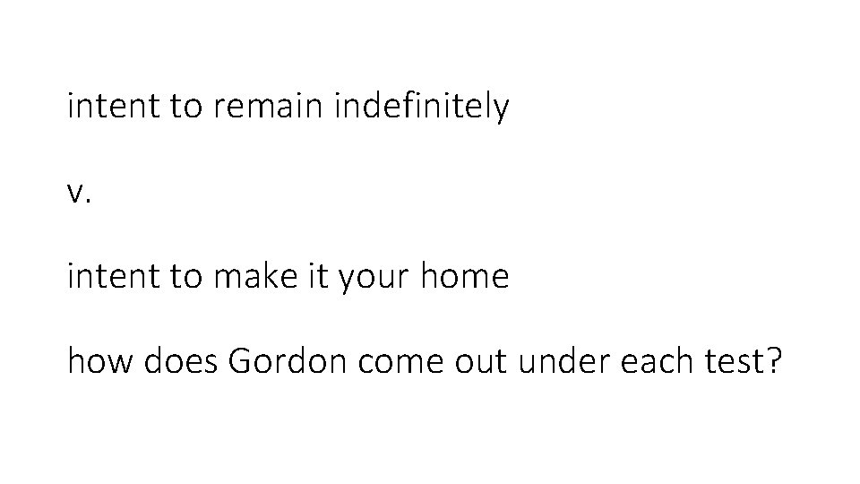 intent to remain indefinitely v. intent to make it your home how does Gordon
