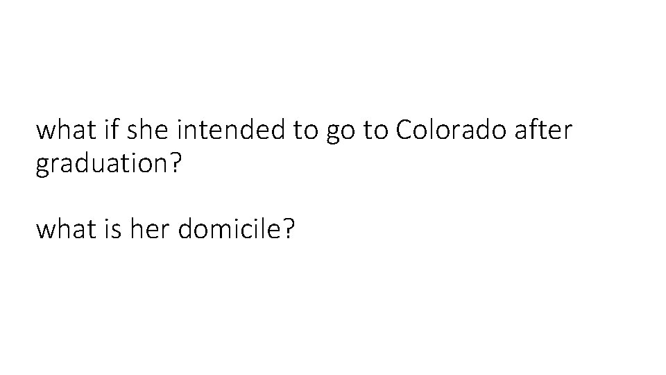 what if she intended to go to Colorado after graduation? what is her domicile?