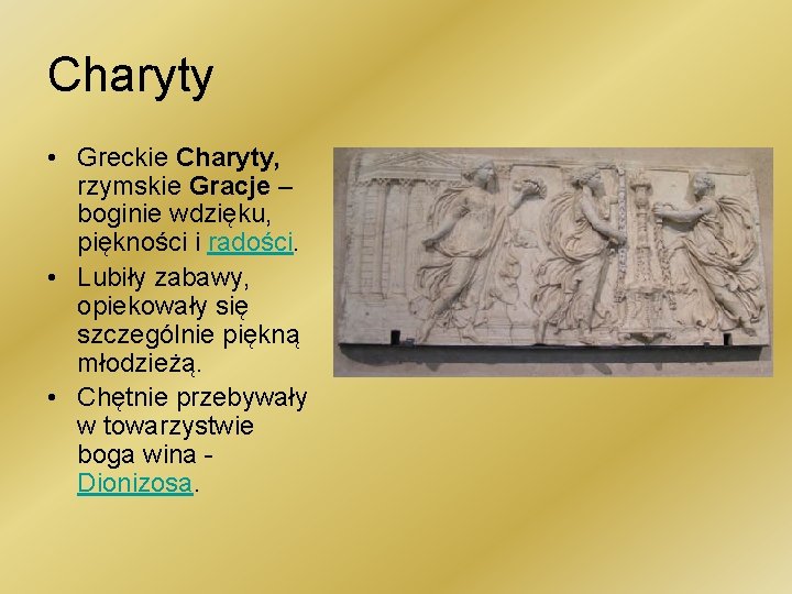 Charyty • Greckie Charyty, rzymskie Gracje – boginie wdzięku, piękności i radości. • Lubiły
