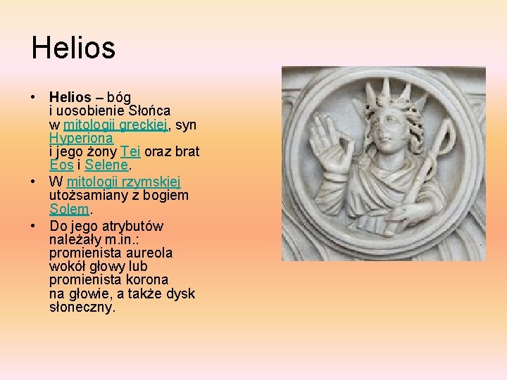Helios • Helios – bóg i uosobienie Słońca w mitologii greckiej, syn Hyperiona i