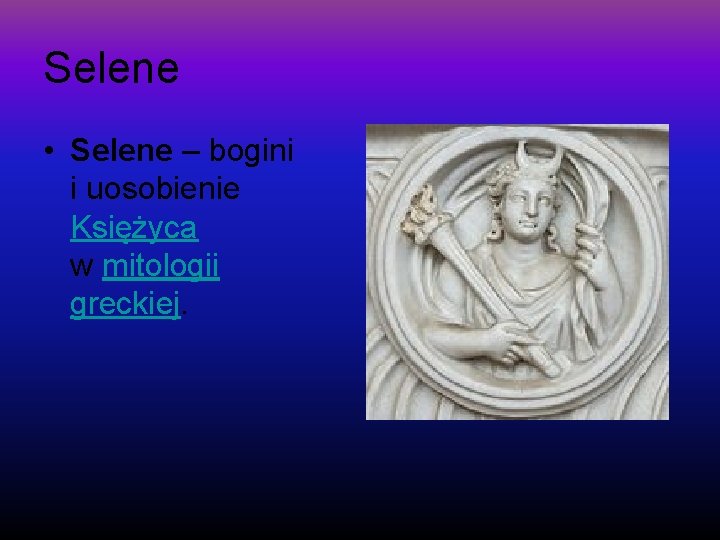 Selene • Selene – bogini i uosobienie Księżyca w mitologii greckiej. 