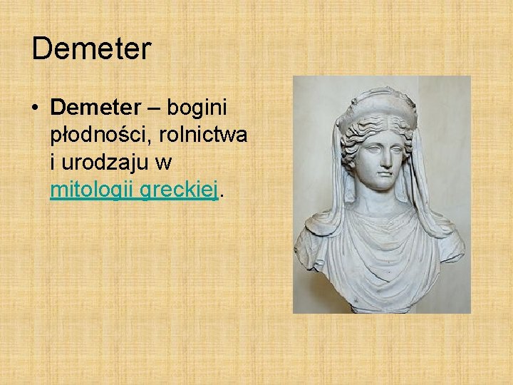 Demeter • Demeter – bogini płodności, rolnictwa i urodzaju w mitologii greckiej. 