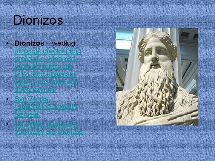 Dionizos • Dionizos – według mitologii greckiej bóg urodzaju i winorośli, reprezentujący nie tylko