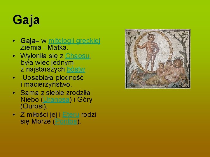 Gaja • Gaja– w mitologii greckiej Ziemia - Matka. • Wyłoniła się z Chaosu, Gaja • Gaja– w mitologii greckiej Ziemia - Matka. • Wyłoniła się z Chaosu,