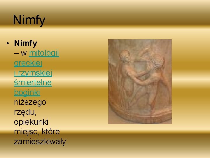 Nimfy • Nimfy – w mitologii greckiej i rzymskiej śmiertelne boginki niższego rzędu, opiekunki