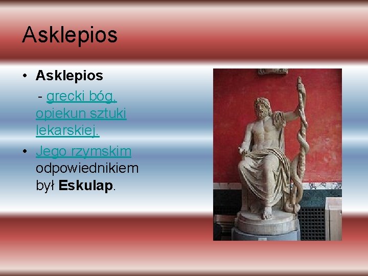 Asklepios • Asklepios - grecki bóg, opiekun sztuki lekarskiej. • Jego rzymskim odpowiednikiem był