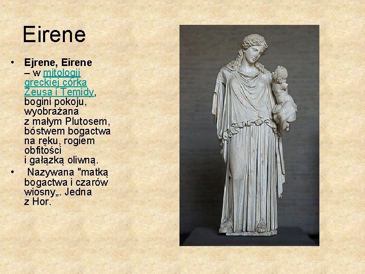 Eirene • Ejrene, Eirene – w mitologii greckiej córka Zeusa i Temidy, bogini pokoju,